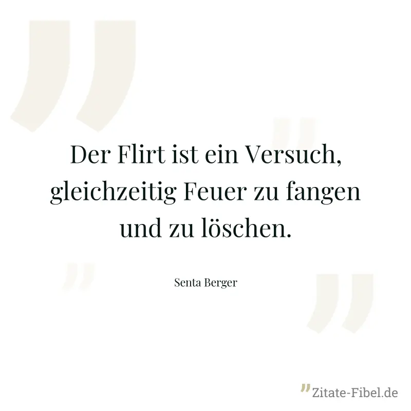 Der Flirt ist ein Versuch, gleichzeitig Feuer zu fangen und zu löschen. - Senta Berger