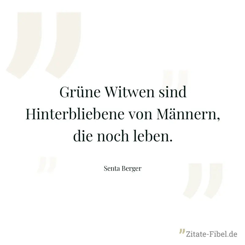 Grüne Witwen sind Hinterbliebene von Männern, die noch leben. - Senta Berger