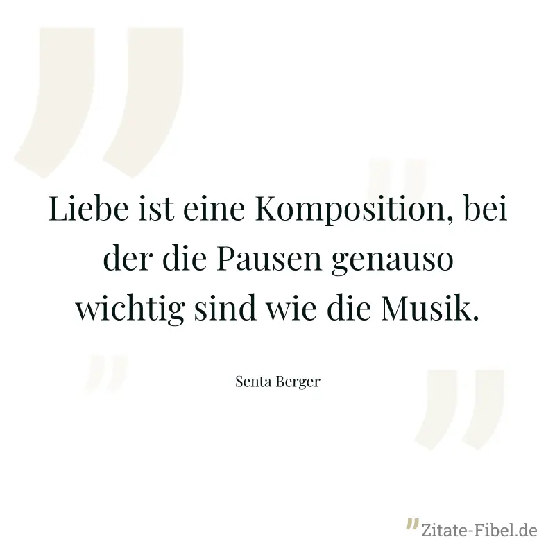 Liebe ist eine Komposition, bei der die Pausen genauso wichtig sind wie die Musik. - Senta Berger