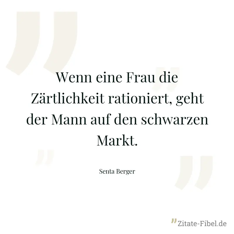 Wenn eine Frau die Zärtlichkeit rationiert, geht der Mann auf den schwarzen Markt. - Senta Berger
