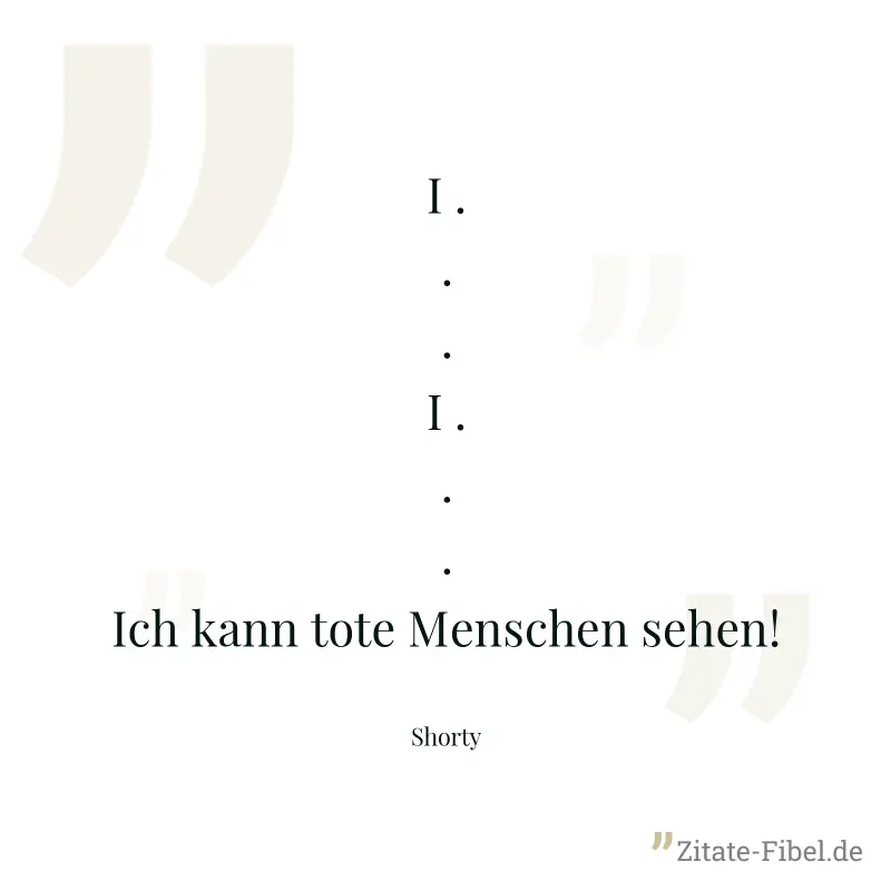 I ... I ... Ich kann tote Menschen sehen! - Shorty