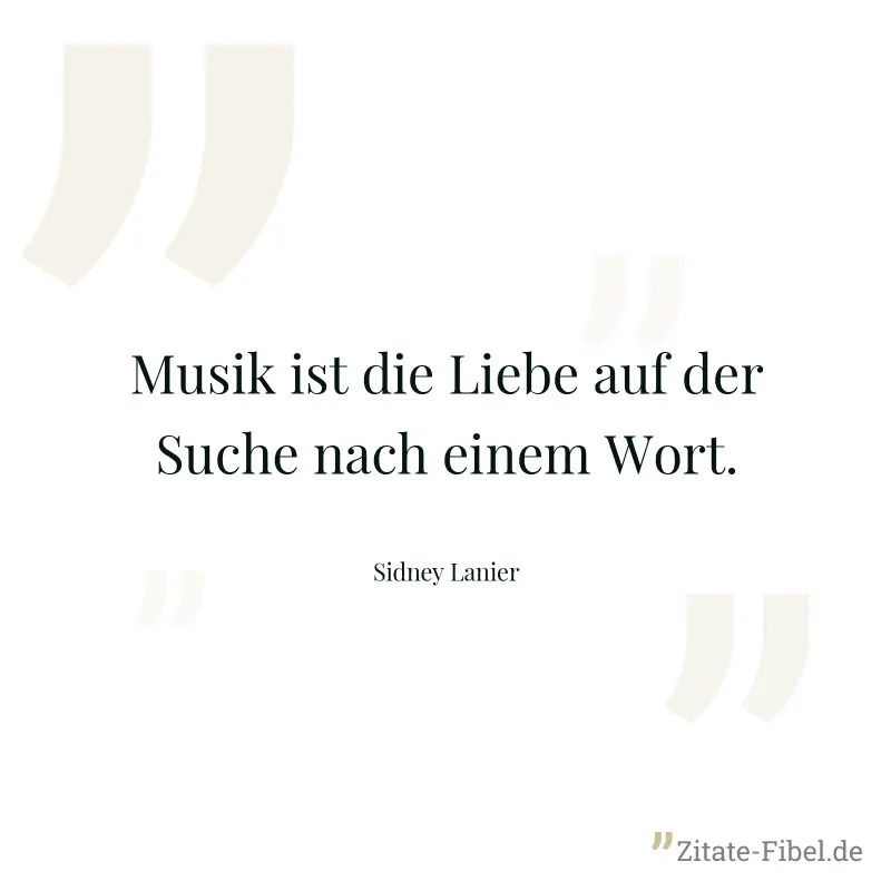 Musik ist die Liebe auf der Suche nach einem Wort. - Sidney Lanier