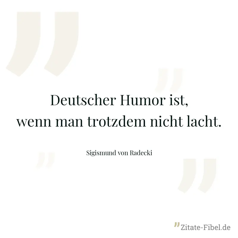 Deutscher Humor ist, wenn man trotzdem nicht lacht. - Sigismund von Radecki