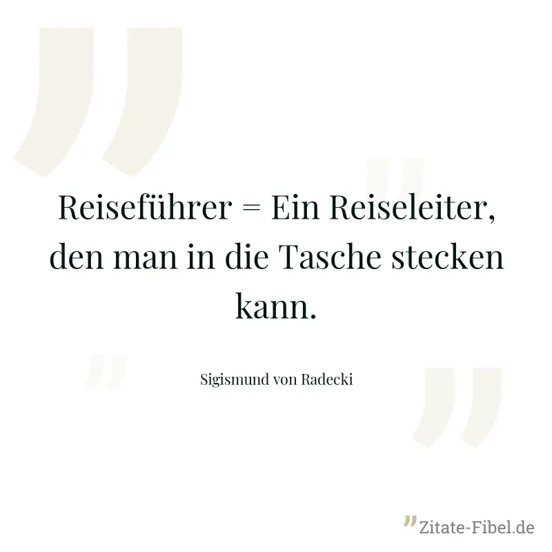 Reiseführer = Ein Reiseleiter, den man in die Tasche stecken kann. - Sigismund von Radecki