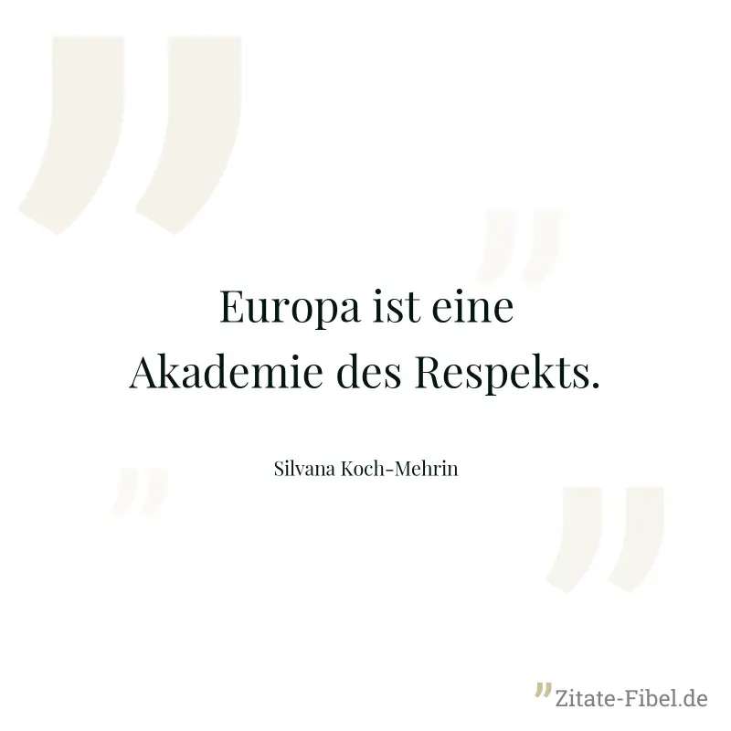 Europa ist eine Akademie des Respekts. - Silvana Koch-Mehrin