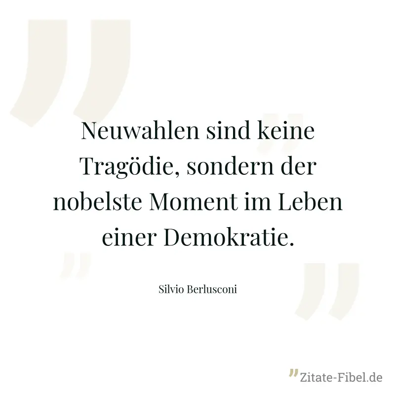 Neuwahlen sind keine Tragödie, sondern der nobelste Moment im Leben einer Demokratie. - Silvio Berlusconi