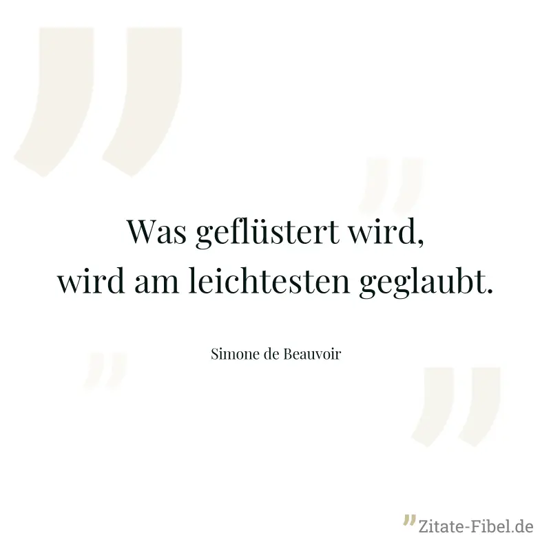 Was geflüstert wird, wird am leichtesten geglaubt. - Simone de Beauvoir