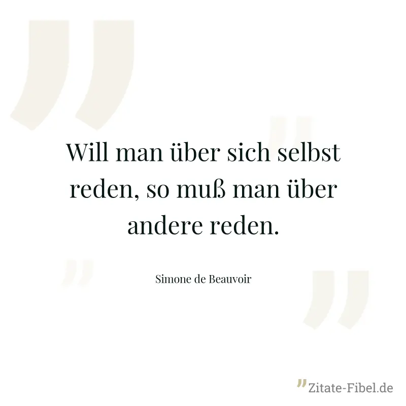 Will man über sich selbst reden, so muß man über andere reden. - Simone de Beauvoir