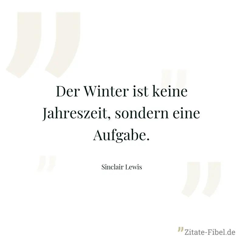 Der Winter ist keine Jahreszeit, sondern eine Aufgabe. - Sinclair Lewis