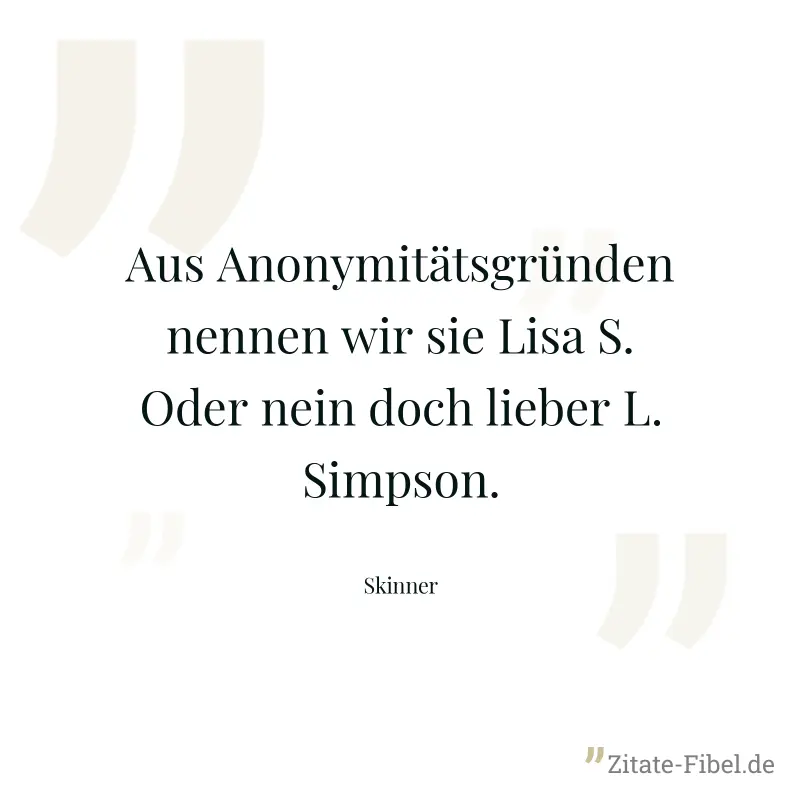 Aus Anonymitätsgründen nennen wir sie Lisa S. Oder nein doch lieber L. Simpson. - Skinner
