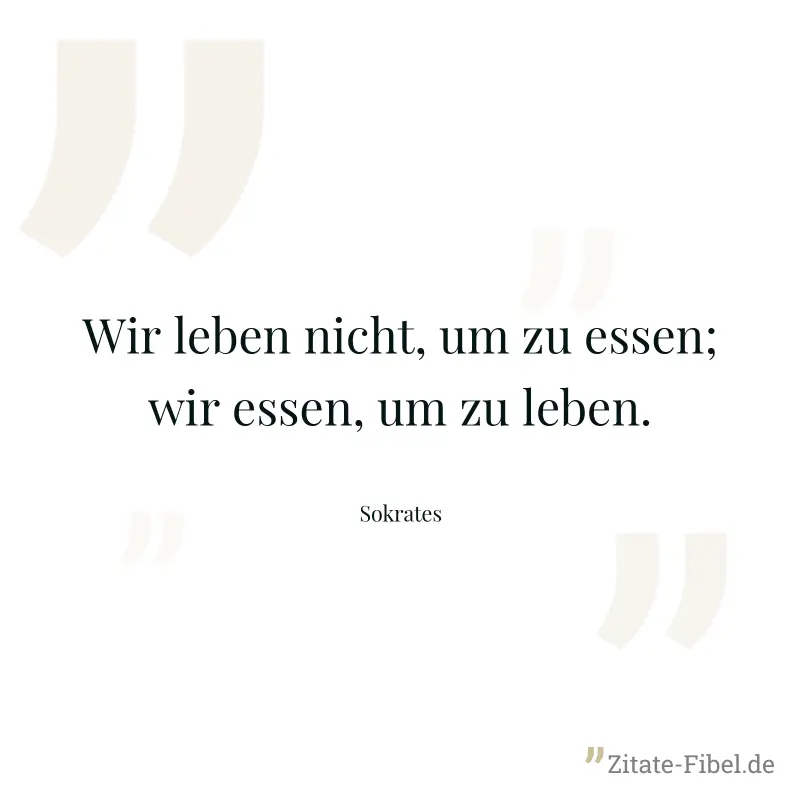 Wir leben nicht, um zu essen; wir essen, um zu leben. - Sokrates