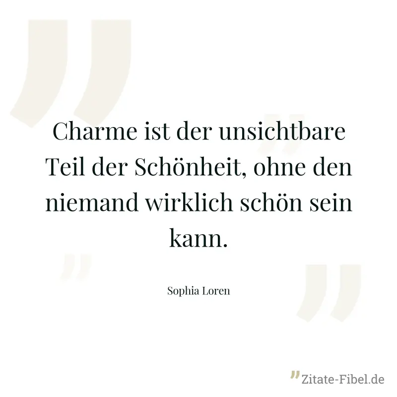 Charme ist der unsichtbare Teil der Schönheit, ohne den niemand wirklich schön sein kann. - Sophia Loren