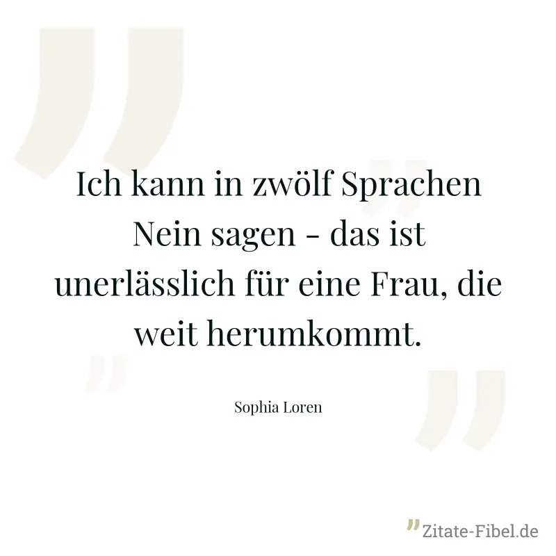 Ich kann in zwölf Sprachen Nein sagen - das ist unerlässlich für eine Frau, die weit herumkommt. - Sophia Loren