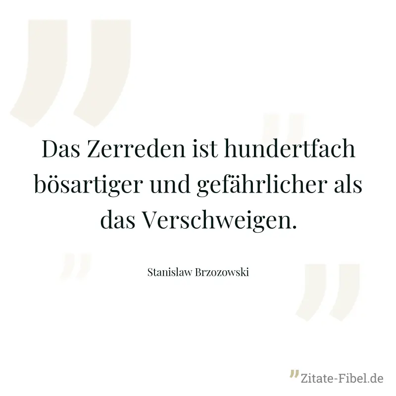 Das Zerreden ist hundertfach bösartiger und gefährlicher als das Verschweigen. - Stanislaw Brzozowski