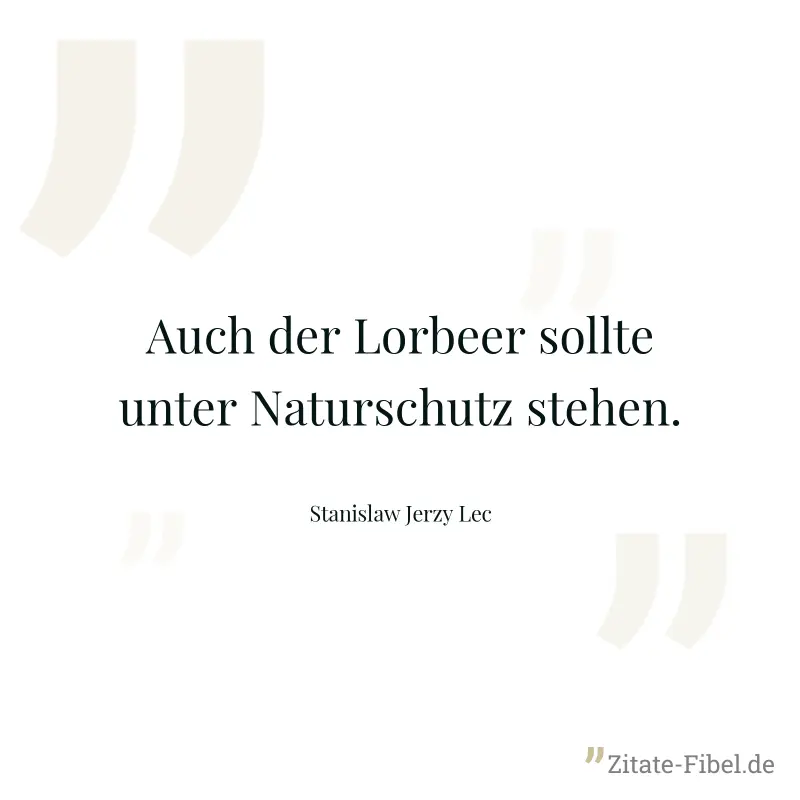 Auch der Lorbeer sollte unter Naturschutz stehen. - Stanislaw Jerzy Lec