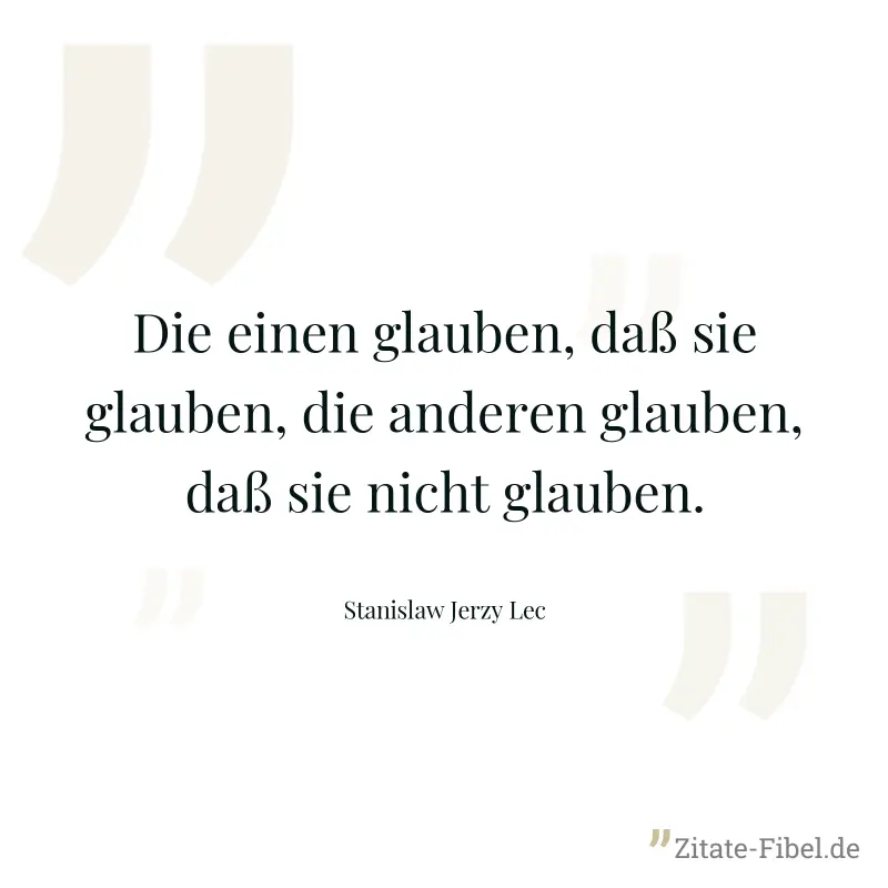 Die einen glauben, daß sie glauben, die anderen glauben, daß sie nicht glauben. - Stanislaw Jerzy Lec