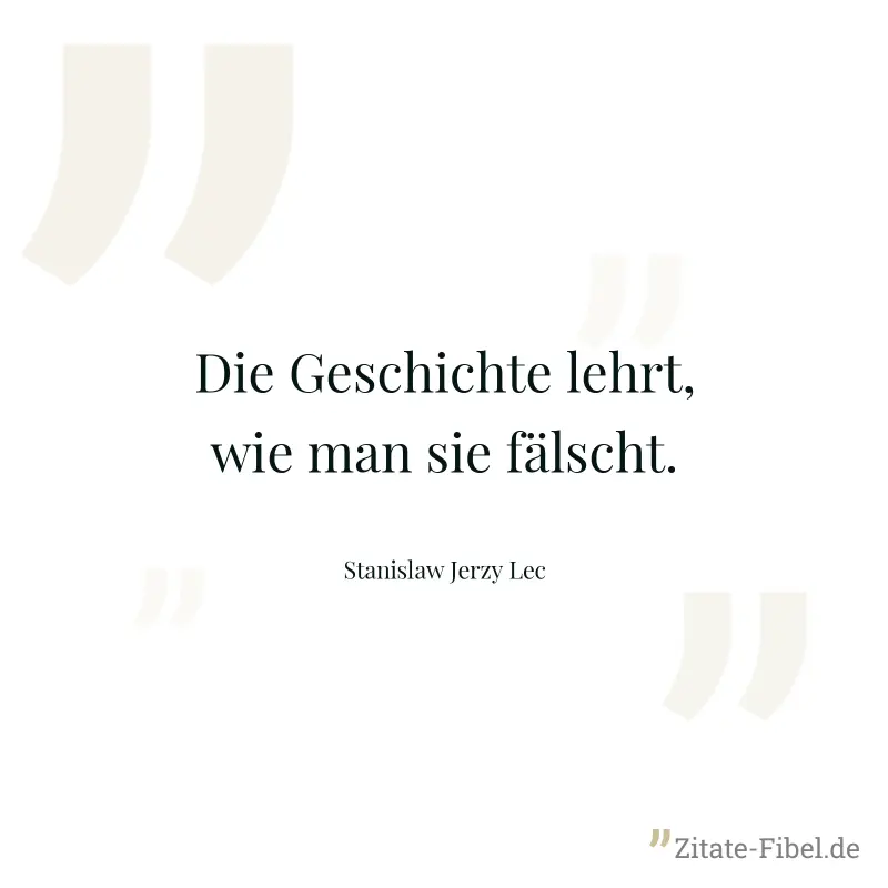 Die Geschichte lehrt, wie man sie fälscht. - Stanislaw Jerzy Lec
