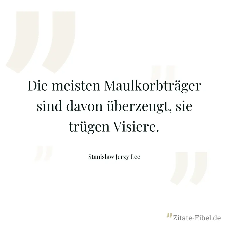 Die meisten Maulkorbträger sind davon überzeugt, sie trügen Visiere. - Stanislaw Jerzy Lec
