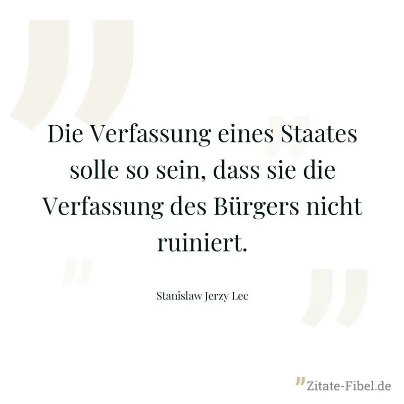Die Verfassung eines Staates solle so sein, dass sie die Verfassung des Bürgers nicht ruiniert. - Stanislaw Jerzy Lec