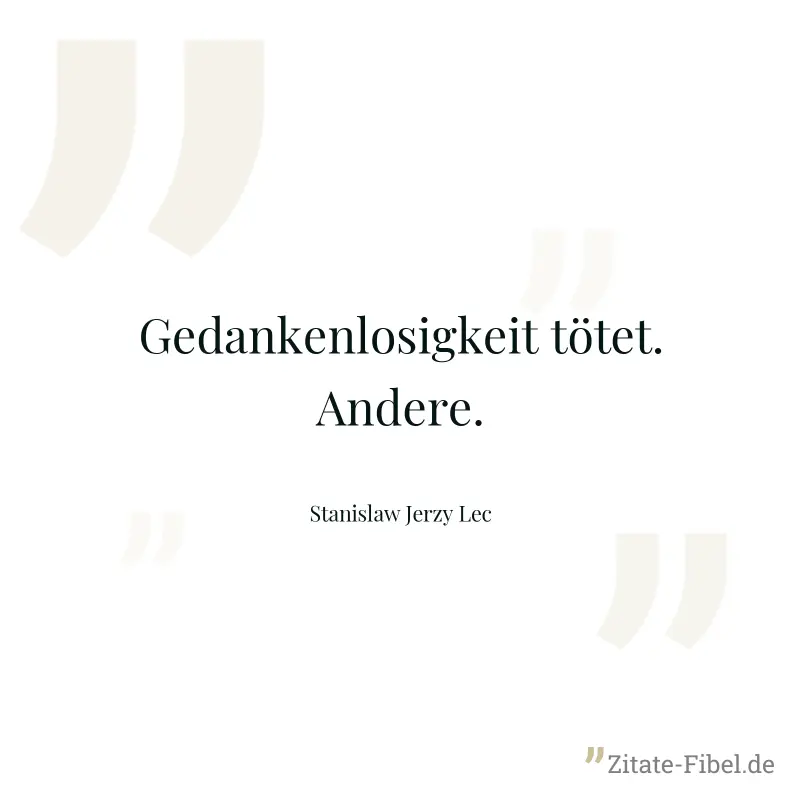 Gedankenlosigkeit tötet. Andere. - Stanislaw Jerzy Lec