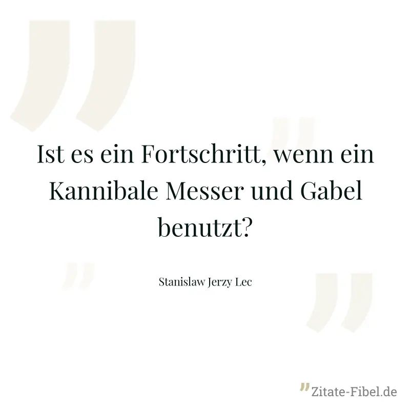 Ist es ein Fortschritt, wenn ein Kannibale Messer und Gabel benutzt? - Stanislaw Jerzy Lec