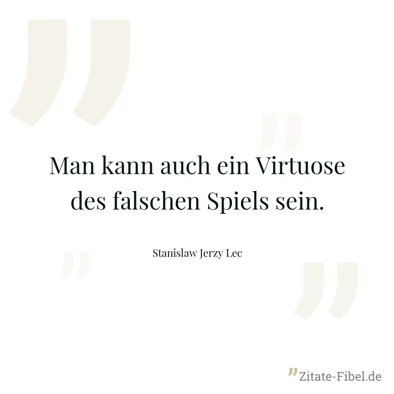 Man kann auch ein Virtuose des falschen Spiels sein. - Stanislaw Jerzy Lec