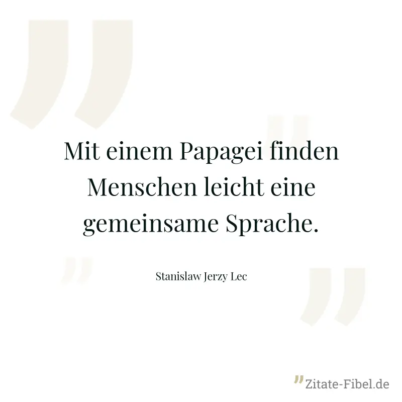 Mit einem Papagei finden Menschen leicht eine gemeinsame Sprache. - Stanislaw Jerzy Lec