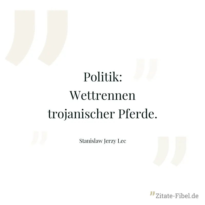 Politik: Wettrennen trojanischer Pferde. - Stanislaw Jerzy Lec
