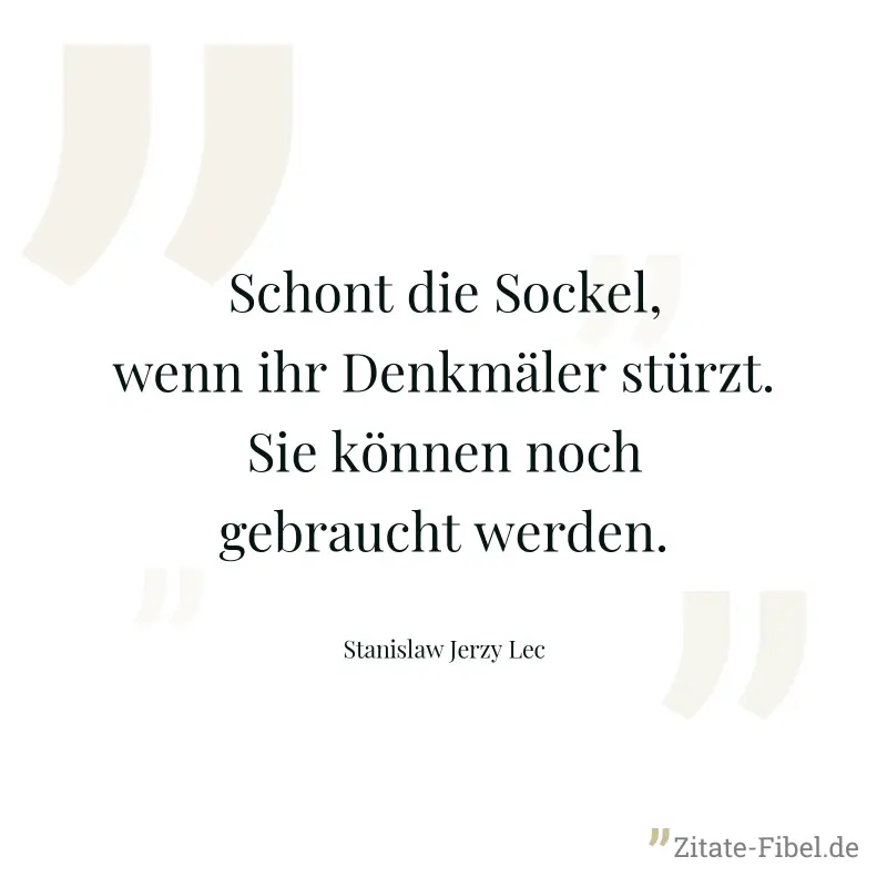 Schont die Sockel, wenn ihr Denkmäler stürzt. Sie können noch gebraucht werden. - Stanislaw Jerzy Lec
