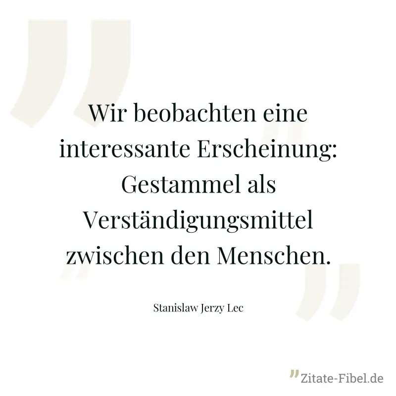 Wir beobachten eine interessante Erscheinung: Gestammel als Verständigungsmittel zwischen den Menschen. - Stanislaw Jerzy Lec