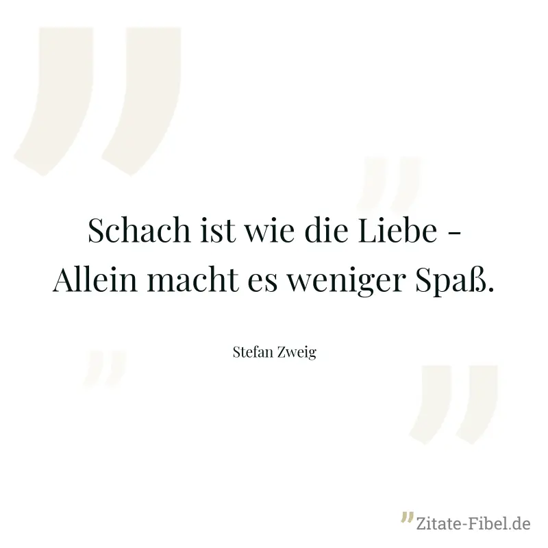 Schach ist wie die Liebe - Allein macht es weniger Spaß. - Stefan Zweig