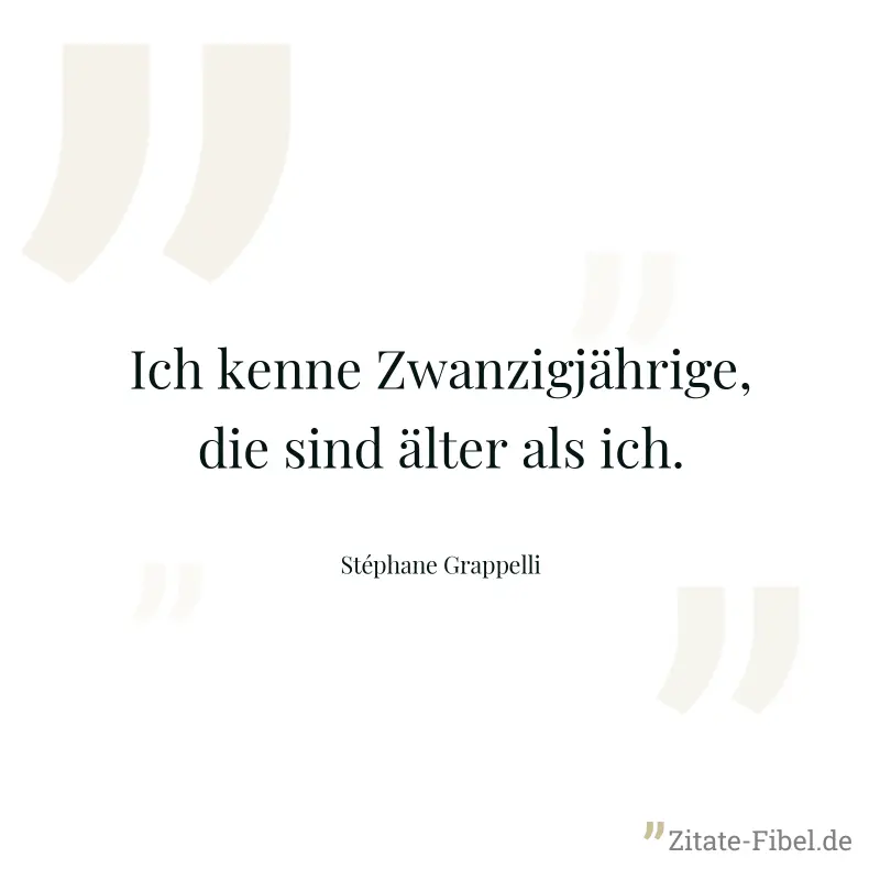 Ich kenne Zwanzigjährige, die sind älter als ich. - Stéphane Grappelli