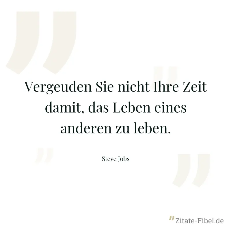 Vergeuden Sie nicht Ihre Zeit damit, das Leben eines anderen zu leben. - Steve Jobs