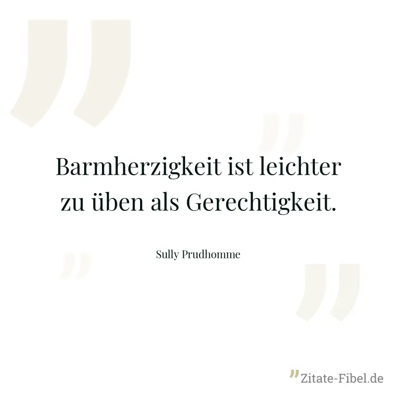 Barmherzigkeit ist leichter zu üben als Gerechtigkeit. - Sully Prudhomme