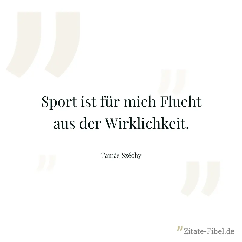 Sport ist für mich Flucht aus der Wirklichkeit. - Tamás Széchy
