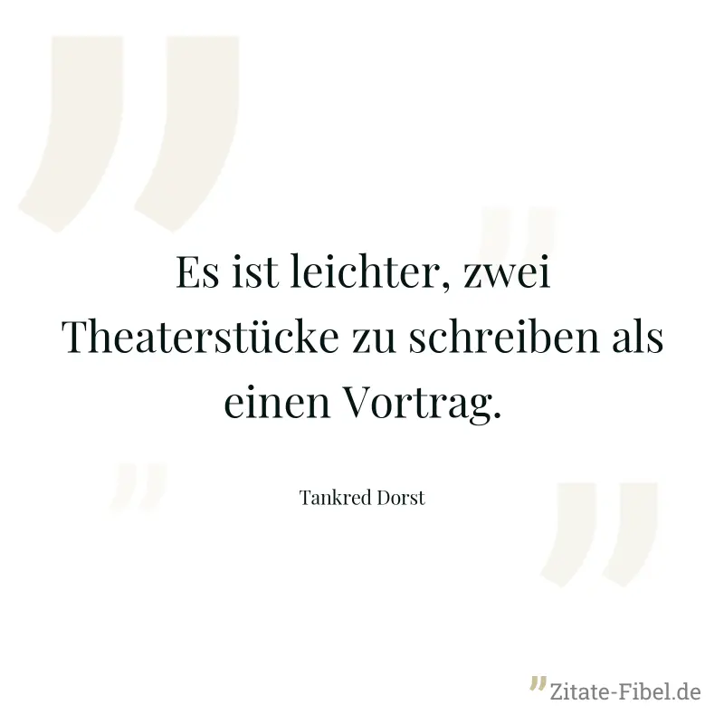 Es ist leichter, zwei Theaterstücke zu schreiben als einen Vortrag. - Tankred Dorst