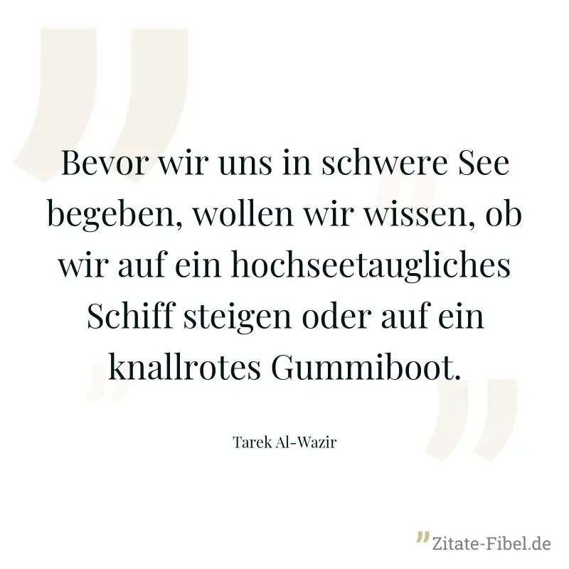 Bevor wir uns in schwere See begeben, wollen wir wissen, ob wir auf ein hochseetaugliches Schiff steigen oder auf ein knallrotes Gummiboot.