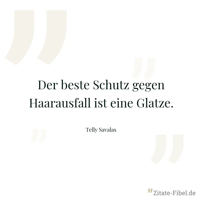 Der beste Schutz gegen Haarausfall ist eine Glatze. - Telly Savalas