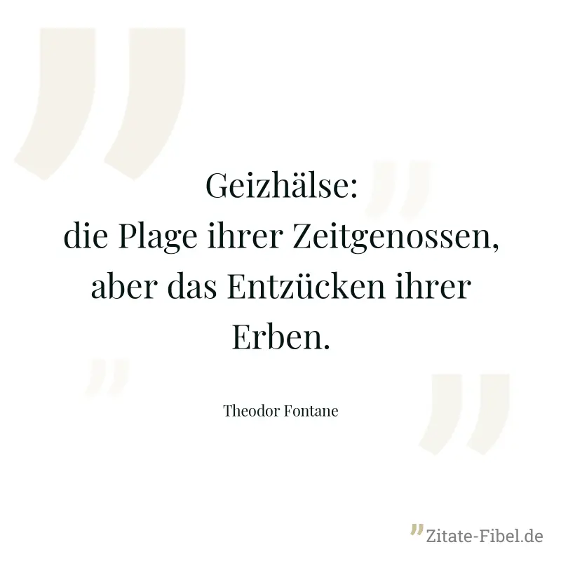 Geizhälse: die Plage ihrer Zeitgenossen, aber das Entzücken ihrer Erben. - Theodor Fontane