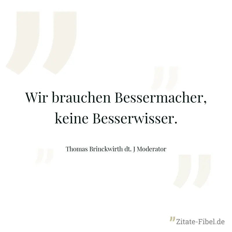 Wir brauchen Bessermacher, keine Besserwisser. - Thomas Brinckwirth dt. J Moderator