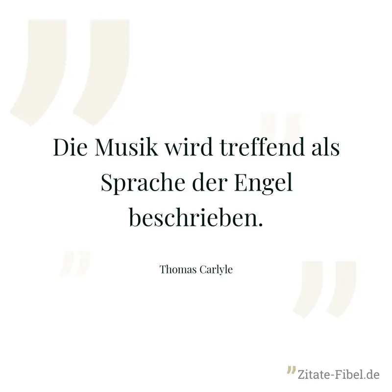 Die Musik wird treffend als Sprache der Engel beschrieben. - Thomas Carlyle