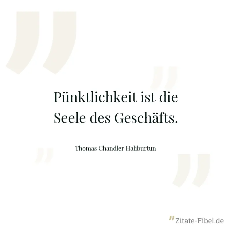 Pünktlichkeit ist die Seele des Geschäfts. - Thomas Chandler Haliburtun