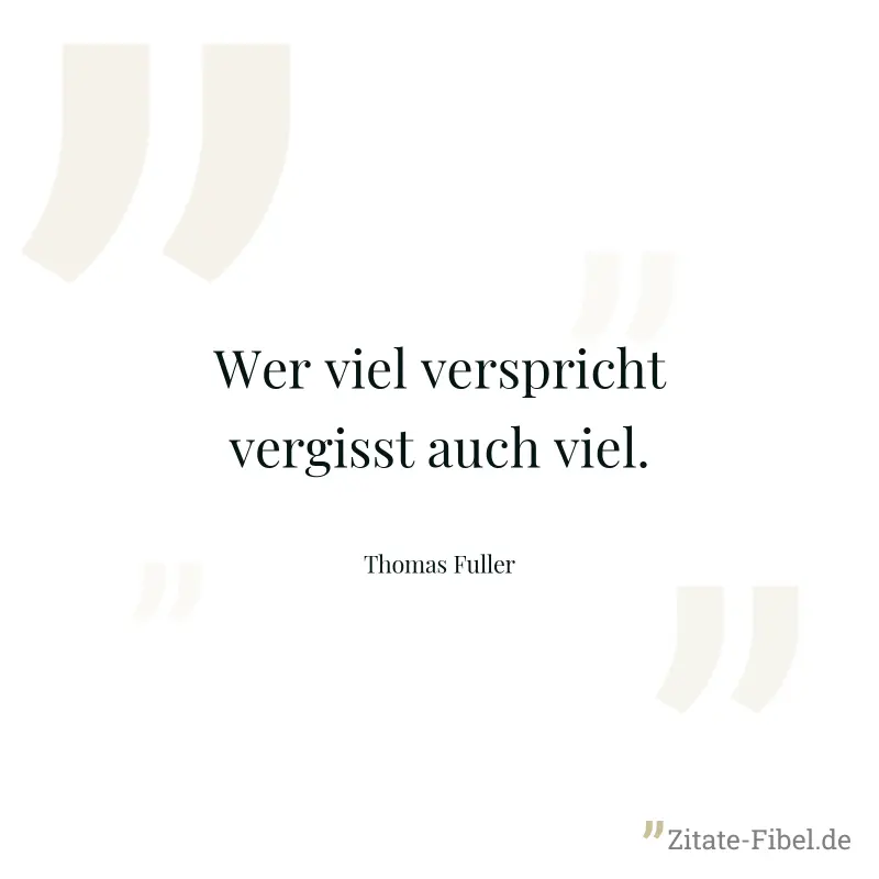 Wer viel verspricht vergisst auch viel. - Thomas Fuller