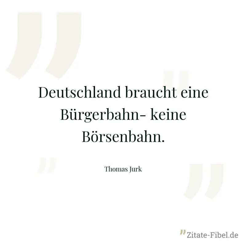 Deutschland braucht eine Bürgerbahn- keine Börsenbahn. - Thomas Jurk