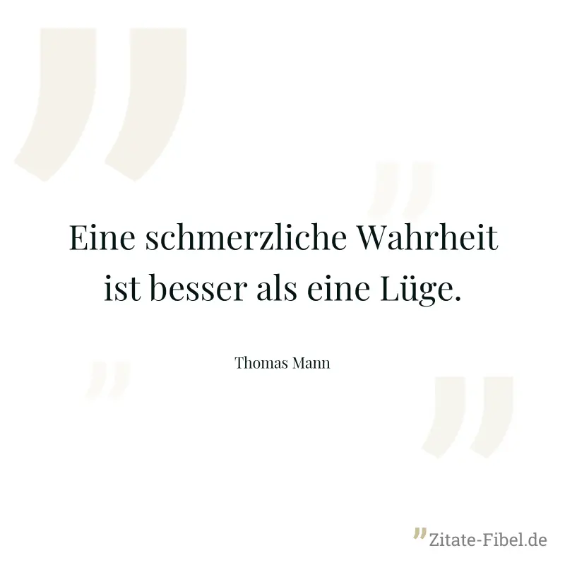 Eine schmerzliche Wahrheit ist besser als eine Lüge. - Thomas Mann