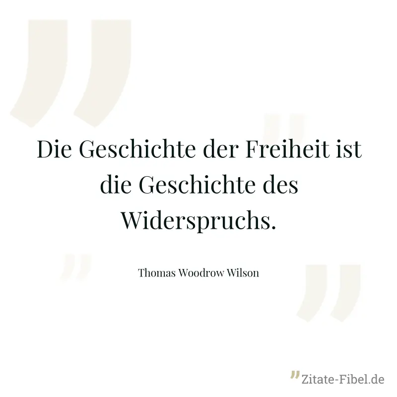 Die Geschichte der Freiheit ist die Geschichte des Widerspruchs. - Thomas Woodrow Wilson