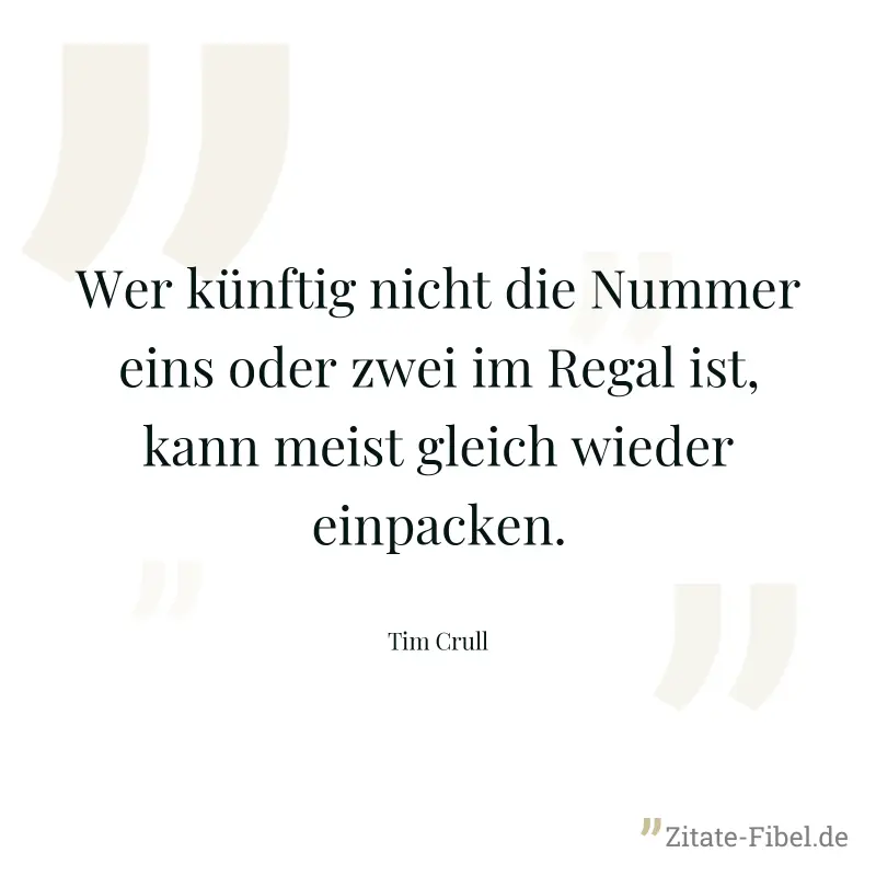 Wer künftig nicht die Nummer eins oder zwei im Regal ist, kann meist gleich wieder einpacken. - Tim Crull