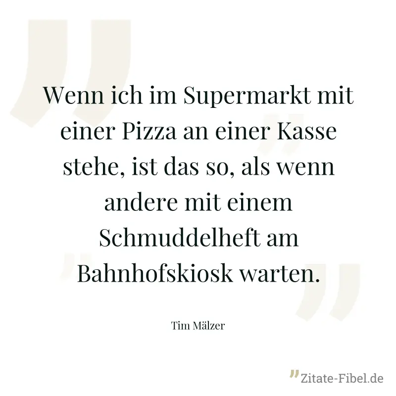Wenn ich im Supermarkt mit einer Pizza an einer Kasse stehe, ist das so, als wenn andere mit einem Schmuddelheft am Bahnhofskiosk warten. - Tim Mälzer