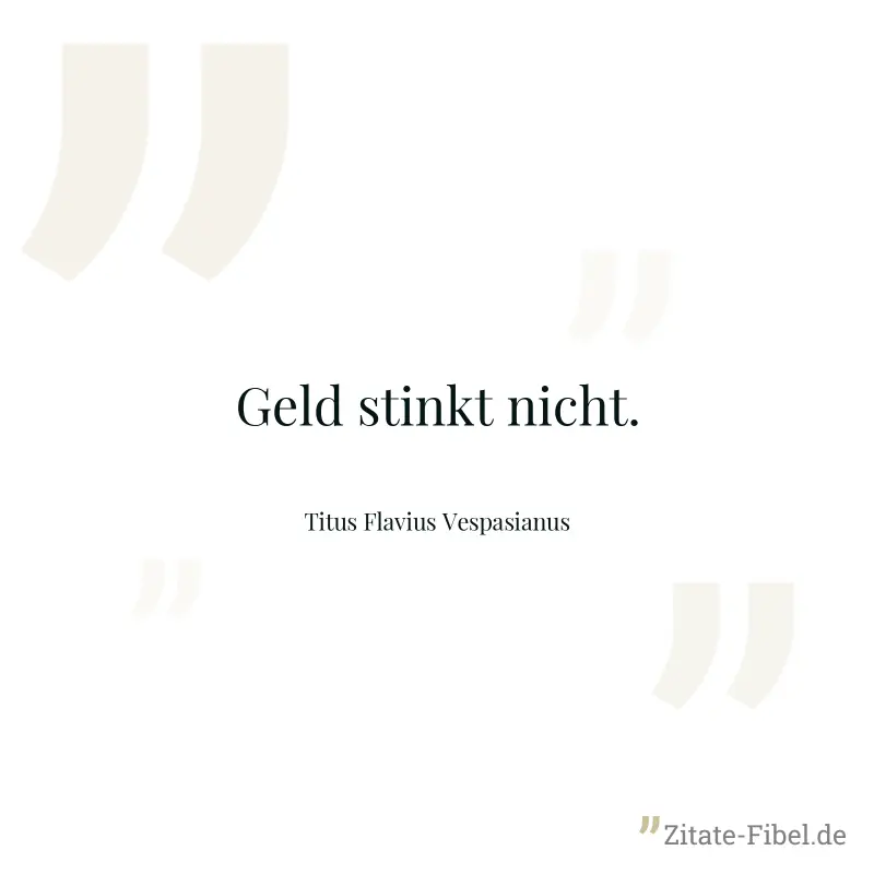 Geld stinkt nicht. - Titus Flavius Vespasianus