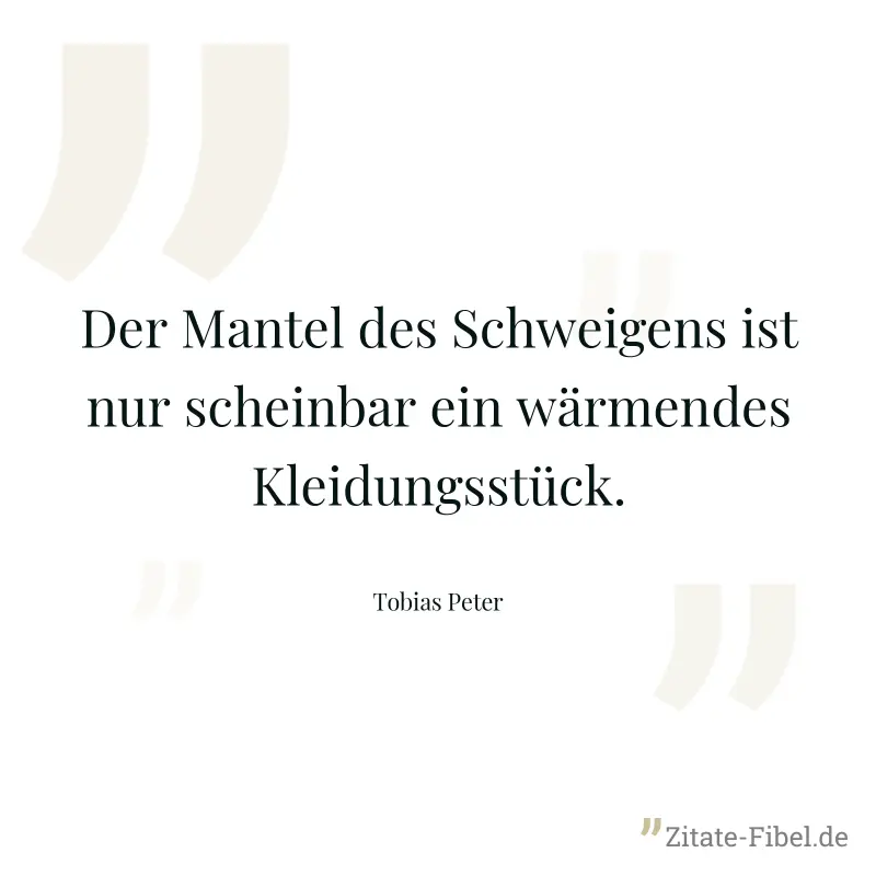 Der Mantel des Schweigens ist nur scheinbar ein wärmendes Kleidungsstück. - Tobias Peter